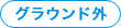 グラウンド外
